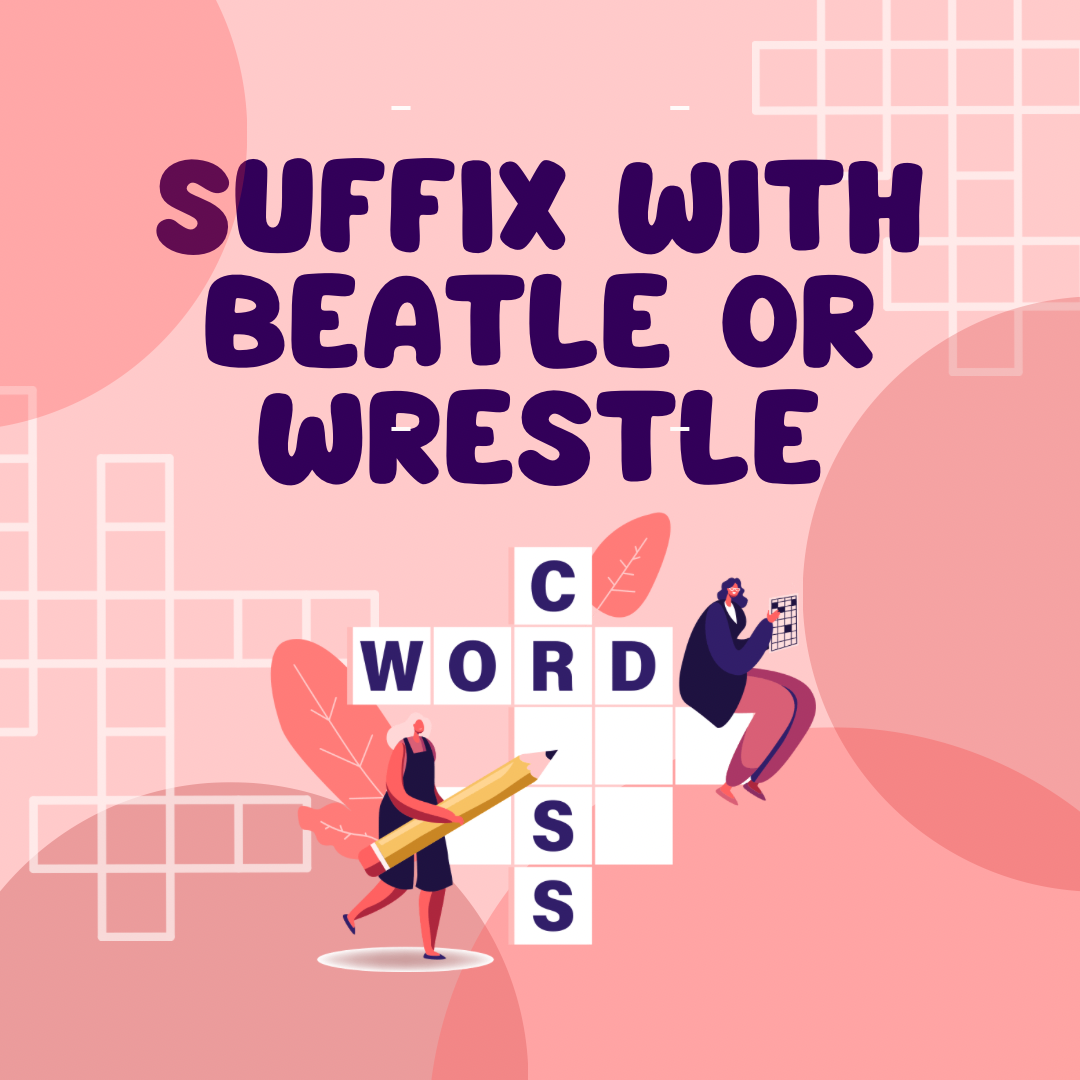 Suffix with Beatle or wrestle